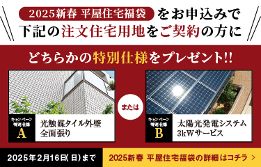 「2025新春 平屋住宅福袋」をお申込みで下記の注文住宅用地をご契約の方に特別仕様プレゼント