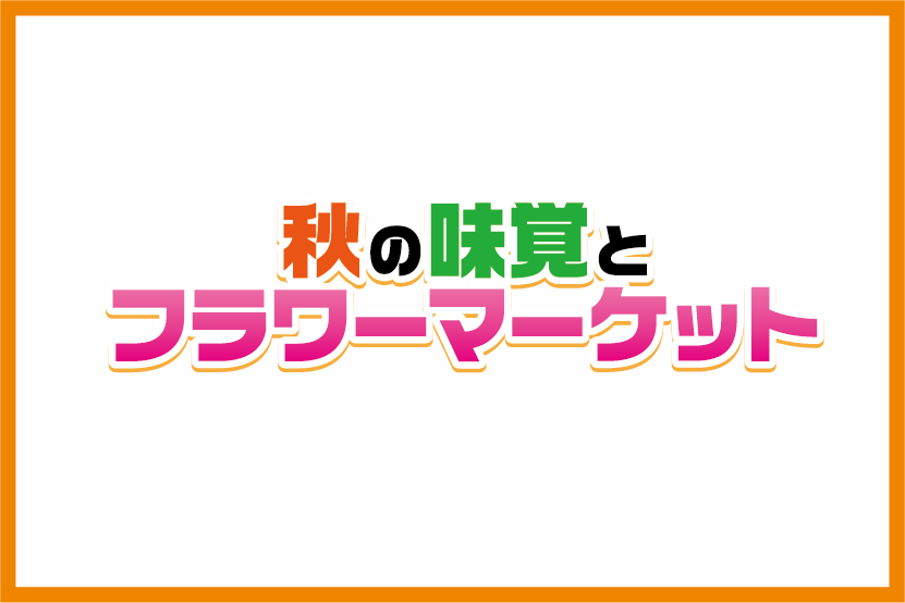 秋の味覚とフラワーマーケット