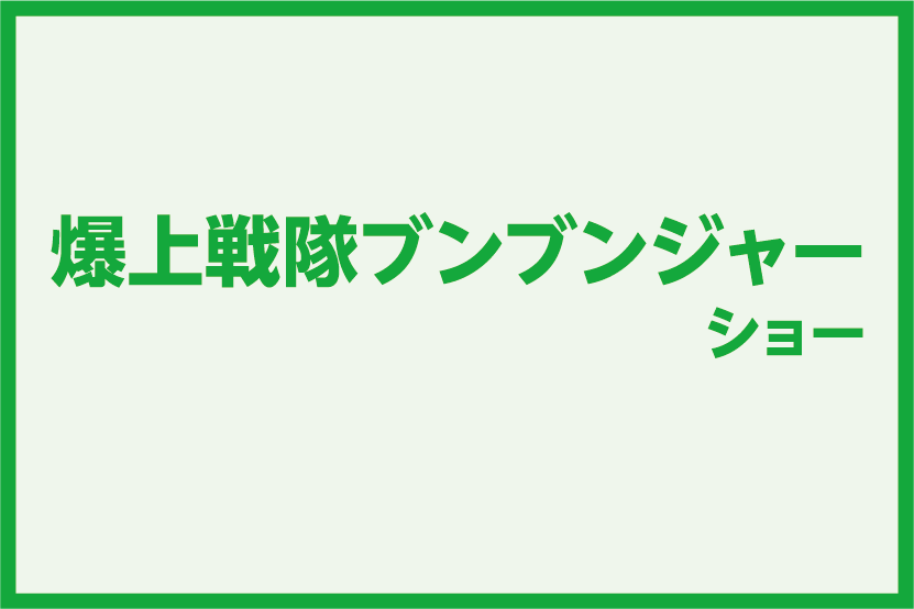 爆上戦隊ブンブンジャー ショー